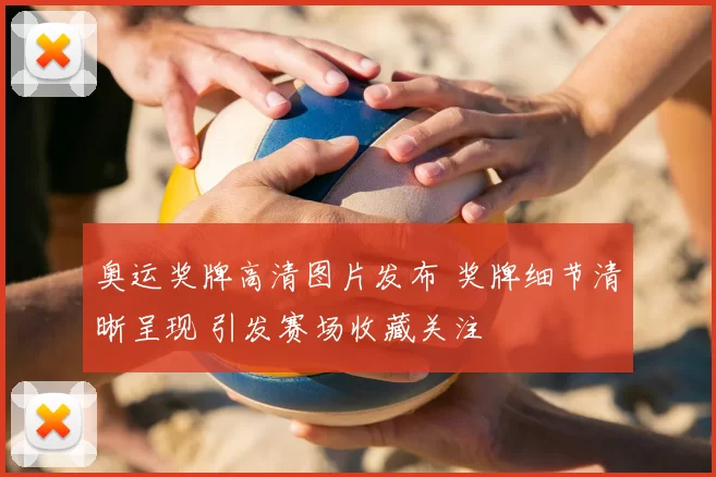 奥运奖牌高清图片发布 奖牌细节清晰呈现 引发赛场收藏关注