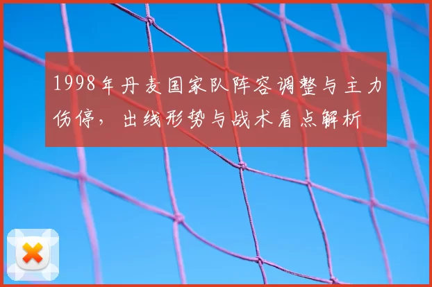 1998年丹麦国家队阵容调整与主力伤停，出线形势与战术看点解析