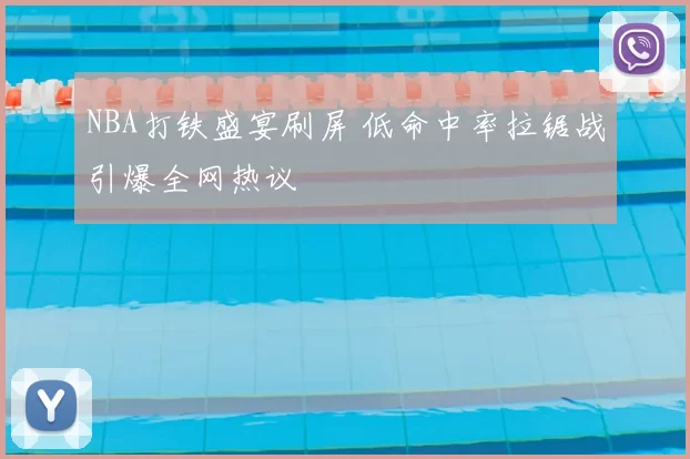 NBA打铁盛宴刷屏 低命中率拉锯战引爆全网热议