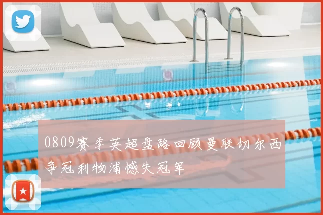 0809赛季英超盘路回顾曼联切尔西争冠利物浦憾失冠军