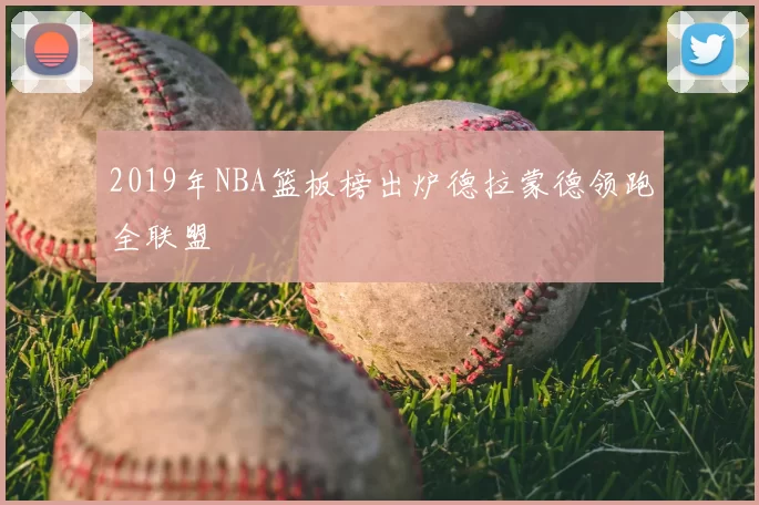 2019年NBA篮板榜出炉德拉蒙德领跑全联盟